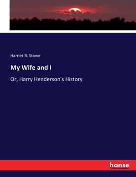 portada My Wife and I: Or, Harry Henderson's History (en Inglés)