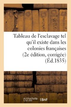 portada Tableau de l'esclavage tel qu'il existe dans les colonies françaises (2e édition, corrigée) (Histoire)