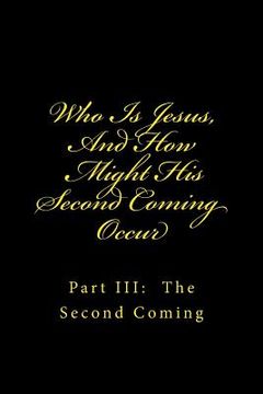 portada Who Is Jesus, And How Might His Second Coming Occur: Part III: The Second Coming (in English)