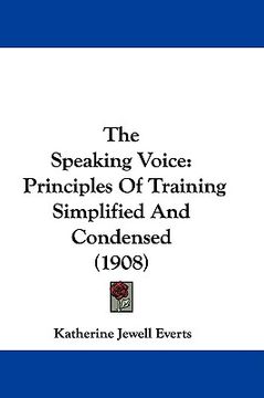 portada the speaking voice: principles of training simplified and condensed (1908) (en Inglés)