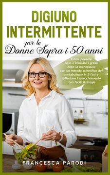 portada Digiuno Intermittente per le Donne Sopra i 50 Anni: Come perdere peso e bruciare i grassi dopo la menopausa con un metodo scientifico del metabolismo (en Italiano)