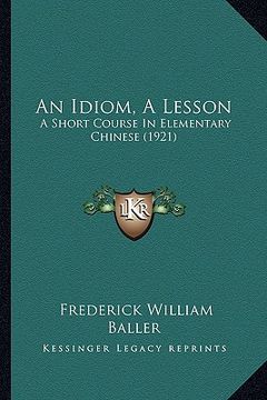 portada an idiom, a lesson: a short course in elementary chinese (1921) (in English)