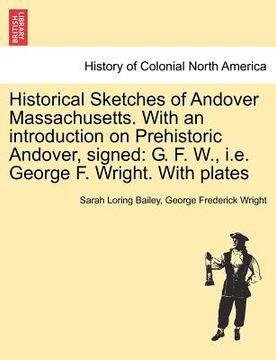 portada historical sketches of andover massachusetts. with an introduction on prehistoric andover, signed: g. f. w., i.e. george f. wright. with plates