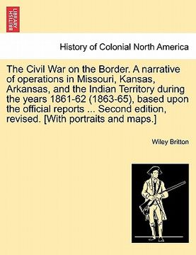portada the civil war on the border. a narrative of operations in missouri, kansas, arkansas, and the indian territory during the years 1861-62 (1863-65), bas