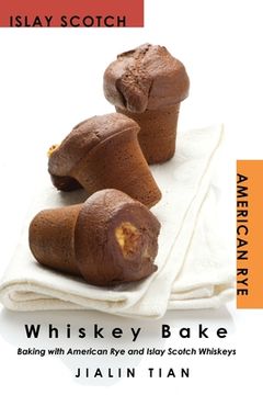 portada Whiskey Bake: Baking with American Rye and Islay Scotch Whiskeys (in English)
