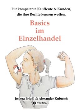 portada Basics im Einzelhandel: Die wichtigsten Rechtsgrundlagen, mit vielen alltäglichen Beispielen.: Für kompetente Kaufleute, für Kunden, die ihre