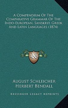 portada a compendium of the comparative grammar of the indo-european, sanskrit, greek and latin languages (1874) (en Inglés)
