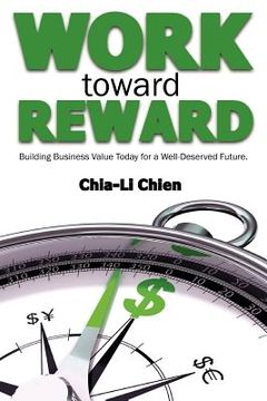 portada work toward reward: building business value today for a well-deserved future (in English)