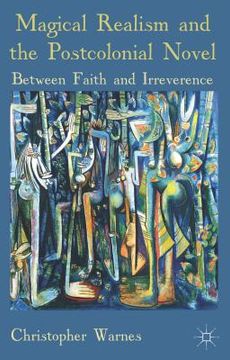 portada Magical Realism and the Postcolonial Novel: Between Faith and Irreverence (in English)