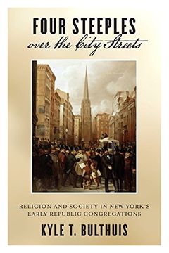 portada Four Steeples over the City Streets: Religion and Society in New York’s Early Republic Congregations (Early American Places)
