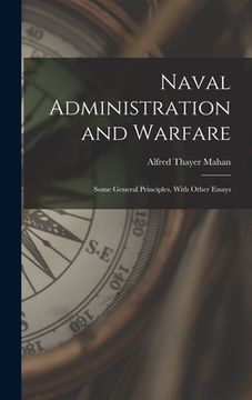 portada Naval Administration and Warfare: Some General Principles, With Other Essays (en Inglés)