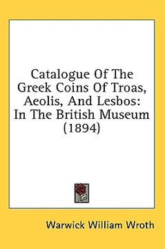 portada catalogue of the greek coins of troas, aeolis, and lesbos: in the british museum (1894) (in English)