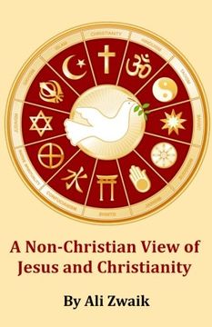 portada A Non-Christian View of Jesus and Christianity: How the Non-Christian Believes in Jesus and Christianity