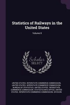 portada Statistics of Railways in the United States; Volume 8 (en Inglés)