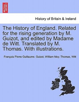 portada the history of england. related for the rising generation by m. guizot, and edited by madame de witt. translated by m. thomas. with illustrations.