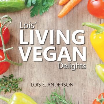 portada Lois' LIVING VEGAN Delights (en Inglés)