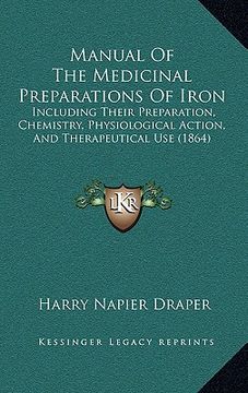 portada manual of the medicinal preparations of iron: including their preparation, chemistry, physiological action, and therapeutical use (1864) (en Inglés)