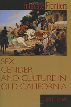 portada Intimate Frontiers: Sex, Gender, and Culture in old California (Histories of the American Frontier) (en Inglés)