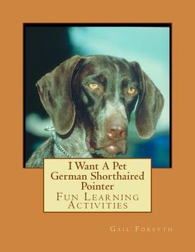 portada I Want A Pet German Shorthaired Pointer: Fun Learning Activities (en Inglés)