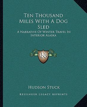 portada ten thousand miles with a dog sled: a narrative of winter travel in interior alaska (en Inglés)