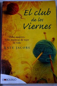 Libro El Club De Los Viernes; Ocho Mujeres, Ocho Maneras De Tejer La Vida,  Kate Jacobs, ISBN 34956457. Comprar en Buscalibre