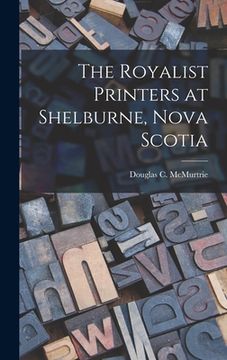 portada The Royalist Printers at Shelburne, Nova Scotia (en Inglés)