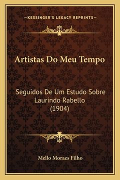 portada Artistas Do Meu Tempo: Seguidos De Um Estudo Sobre Laurindo Rabello (1904) (en Portugués)