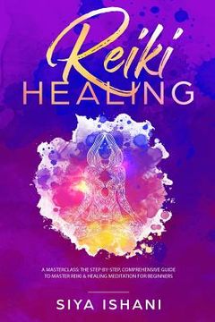 portada Reiki Healing: A Masterclass: The Step-by-Step, Comprehensive Guide to Master Reiki & Healing Meditation for Beginners (en Inglés)