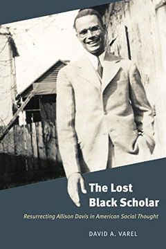 portada The Lost Black Scholar: Resurrecting Allison Davis in American Social Thought 