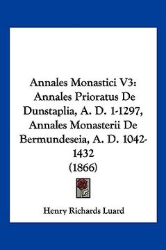 portada annales monastici v3: annales prioratus de dunstaplia, a. d. 1-1297, annales monasterii de bermundeseia, a. d. 1042-1432 (1866) (in English)