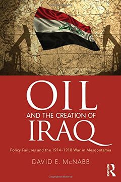 portada Oil and the Creation of Iraq: Policy Failures and the 1914-1918 War in Mesopotamia (in English)