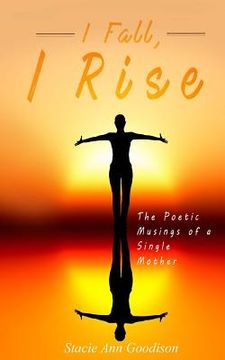 portada I Fall, I Rise: The Poetic Musings of a Single Mother (en Inglés)