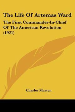 portada the life of artemas ward: the first commander-in-chief of the american revolution (1921) (in English)