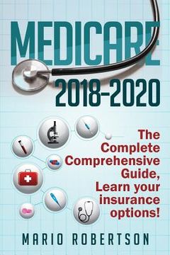 portada Medicare: 2018-2020 The Complete Comprehensive Guide: Learn Your Insurance Options! (en Inglés)