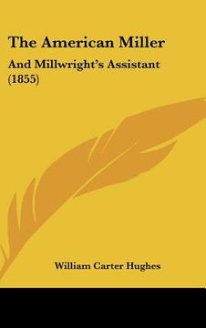 portada the american miller: and millwright's assistant (1855) (en Inglés)