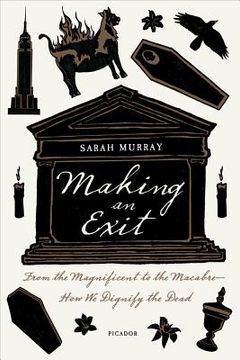 portada making an exit: from the magnificent to the macabre - how we dignify the dead (en Inglés)