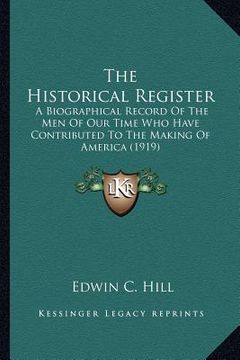 portada the historical register the historical register: a biographical record of the men of our time who have contria biographical record of the men of our t (en Inglés)