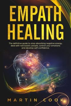 portada Empath Healing: The Definitive Guide to Stop Absorbing Negative Energy, Deal with Narcissistic People, Control Your Emotions and Devel (in English)