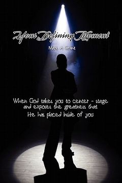 portada your defining moment: when god takes you to center-stage and exposes the greatness that he has placed inside of you (en Inglés)