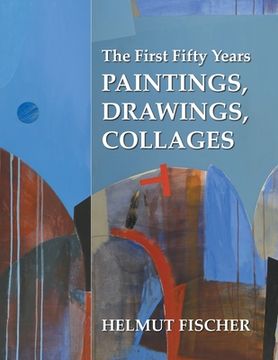 portada The First Fifty Years: Paintings, Drawings, Collages (en Inglés)
