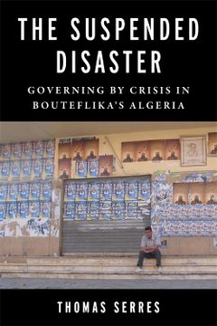 portada The Suspended Disaster: Governing by Crisis in Bouteflika's Algeria (Columbia Studies in Middle East Politics) 