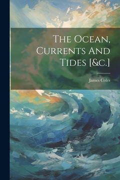 portada The Ocean, Currents And Tides [&c.] (in English)