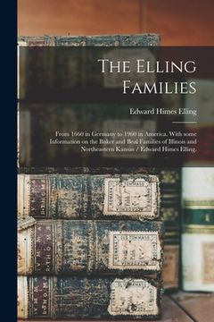 portada The Elling Families: From 1660 in Germany to 1960 in America. With Some Information on the Baker and Beal Families of Illinois and Northeas (en Inglés)