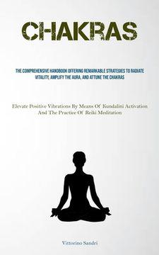 portada Chakras: The Comprehensive Handbook Offering Remarkable Strategies To Radiate Vitality, Amplify The Aura, And Attune The Chakra (en Inglés)