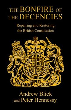 The Bonfire of the Decencies: Repairing and Restoring the British Constitution (en Inglés)
