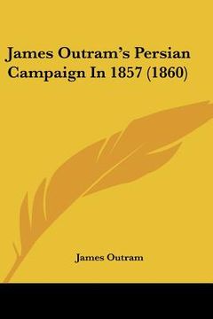 portada james outram's persian campaign in 1857 (1860) (in English)