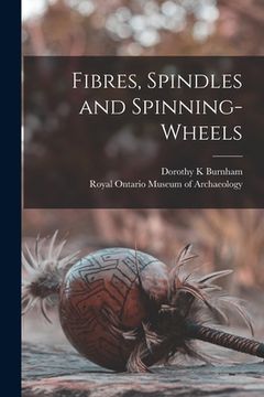 portada Fibres, Spindles and Spinning-wheels (en Inglés)