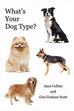portada What's Your Dog Type?: A New System for Understanding Yourself  and Others, Improving Your Relationships,  and Getting What You Want in Life