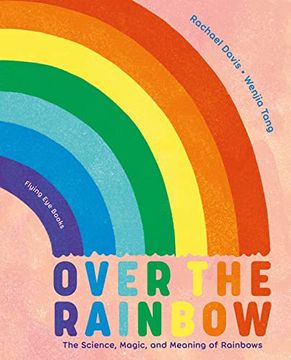 portada Over the Rainbow: The Science, Magic and Meaning of Rainbows (in English)