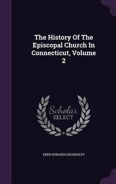 portada The History Of The Episcopal Church In Connecticut, Volume 2 (en Inglés)
